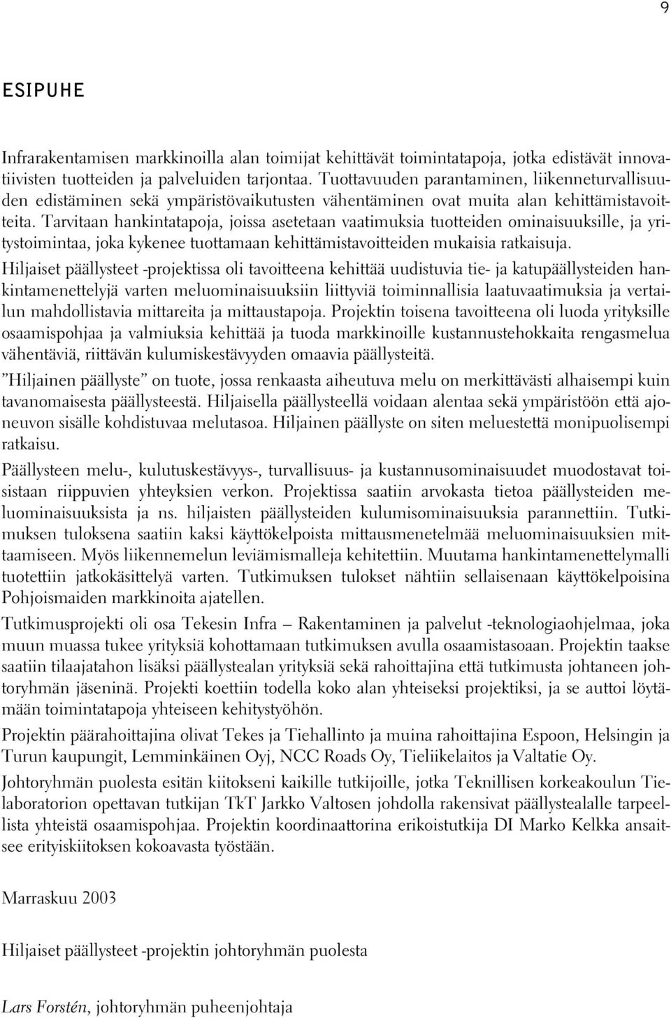 Tarvitaan hankintatapoja, joissa asetetaan vaatimuksia tuotteiden ominaisuuksille, ja yritystoimintaa, joka kykenee tuottamaan kehittämistavoitteiden mukaisia ratkaisuja.
