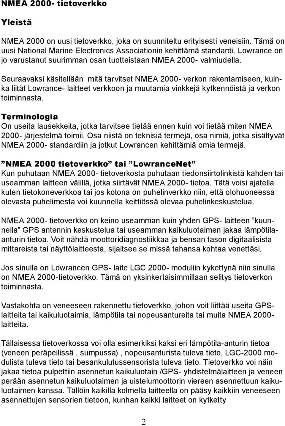 Seuraavaksi käsitellään mitä tarvitset NMEA 2000- verkon rakentamiseen, kuinka liität Lowrance- laitteet verkkoon ja muutamia vinkkejä kytkennöistä ja verkon toiminnasta.