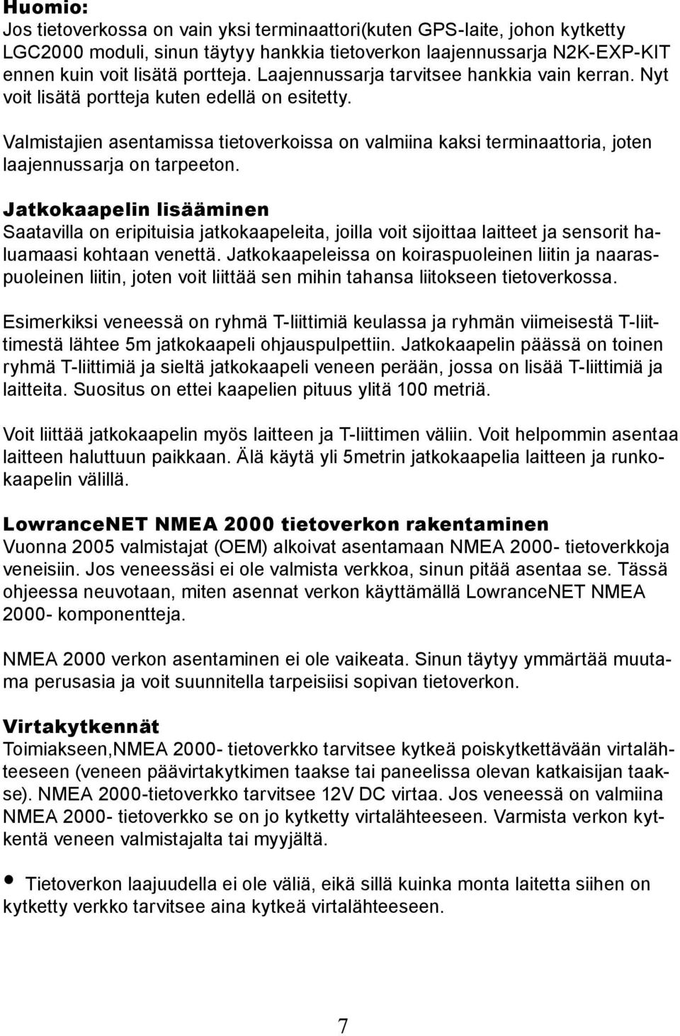 Valmistajien asentamissa tietoverkoissa on valmiina kaksi terminaattoria, joten laajennussarja on tarpeeton.