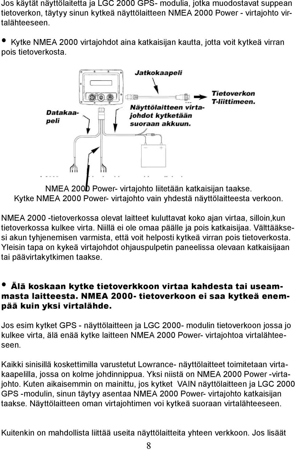 Kytke NMEA 2000 Power- virtajohto vain yhdestä näyttölaitteesta verkoon. NMEA 2000 -tietoverkossa olevat laitteet kuluttavat koko ajan virtaa, silloin,kun tietoverkossa kulkee virta.