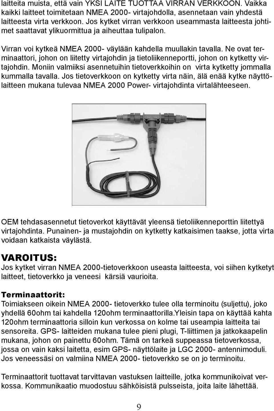 Ne ovat terminaattori, johon on liitetty virtajohdin ja tietoliikenneportti, johon on kytketty virtajohdin. Moniin valmiiksi asennetuihin tietoverkkoihin on virta kytketty jommalla kummalla tavalla.