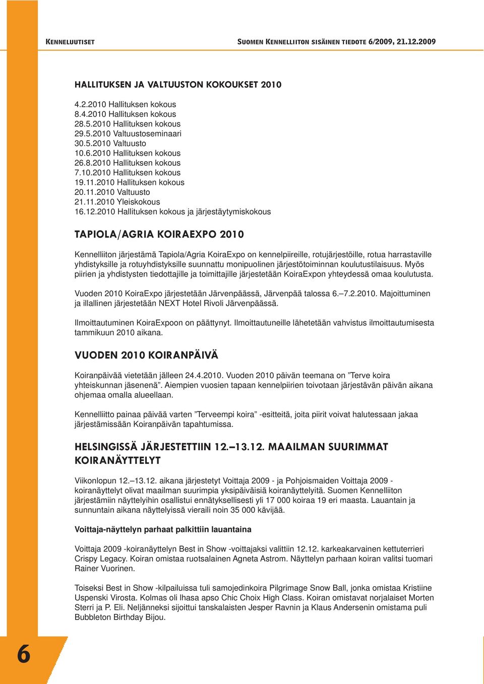 2010 Hallituksen kokous ja järjestäytymiskokous TAPIOLA/AGRIA KOIRAEXPO 2010 Kennelliiton järjestämä Tapiola/Agria KoiraExpo on kennelpiireille, rotujärjestöille, rotua harrastaville yhdistyksille ja