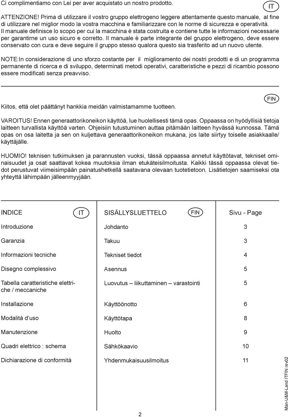 operatività. Il manuale definisce lo scopo per cui la macchina è stata costruita e contiene tutte le informazioni necessarie per garantirne un uso sicuro e corretto.