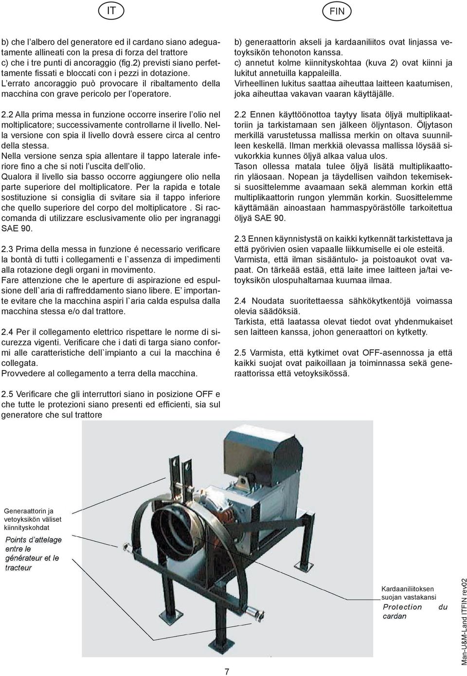 2 Alla prima messa in funzione occorre inserire l olio nel moltiplicatore; successivamente controllarne il livello. Nella versione con spia il livello dovrà essere circa al centro della stessa.