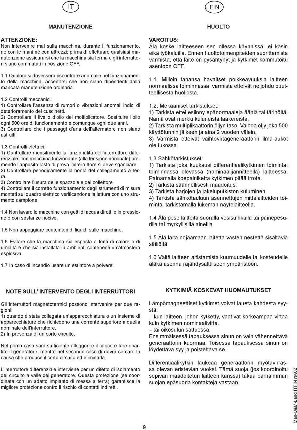 1 Qualora si dovessero riscontrare anomalie nel funzionamento della macchina, accertarsi che non siano dipendenti dalla mancata manutenzione ordinaria. 1.