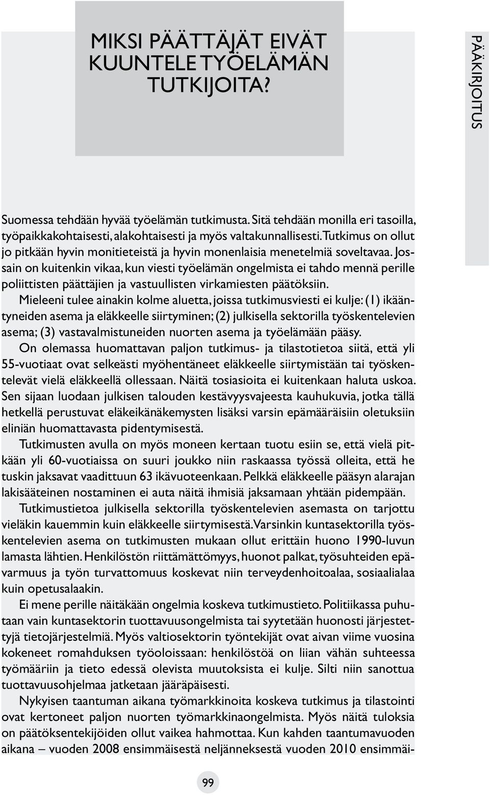 Jossain on kuitenkin vikaa, kun viesti työelämän ongelmista ei tahdo mennä perille poliittisten päättäjien ja vastuullisten virkamiesten päätöksiin.