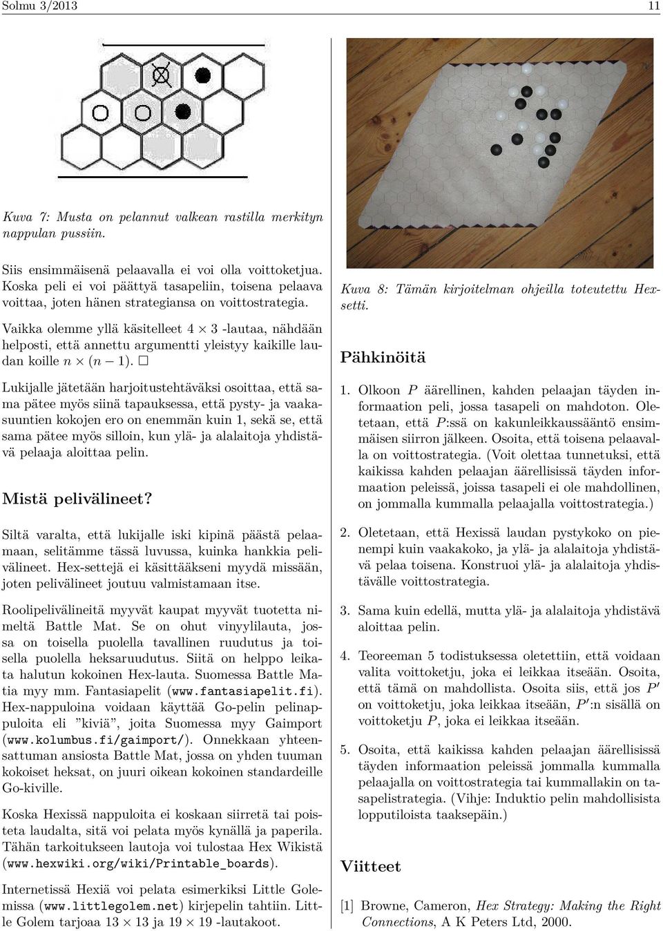 Vaikka olemme yllä käsitelleet 4 3 -lautaa, nähdään helposti, että annettu argumentti yleistyy kaikille laudan koille n (n 1).