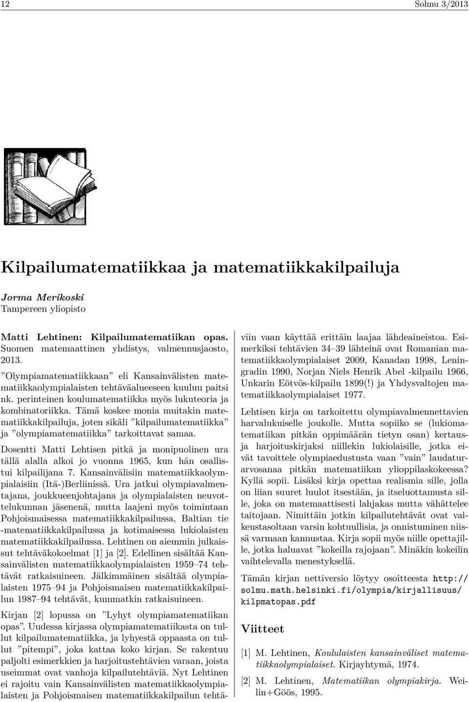 Tämä koskee monia muitakin matematiikkakilpailuja, joten sikäli kilpailumatematiikka ja olympiamatematiikka tarkoittavat samaa.