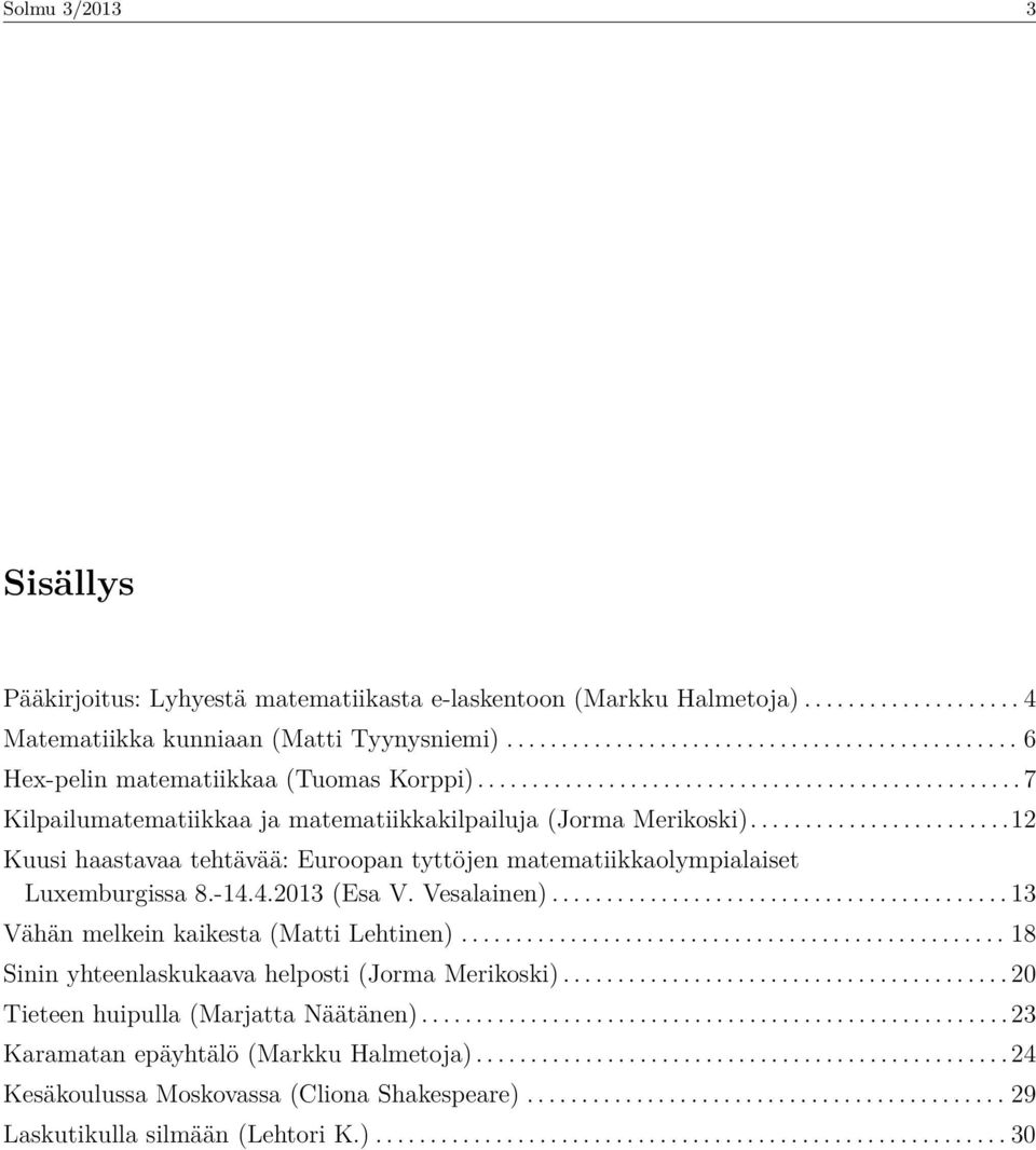 .......................1 Kuusi haastavaa tehtävää: Euroopan tyttöjen matematiikkaolympialaiset Luxemburgissa 8.-14.4.013 (Esa V. Vesalainen).......................................... 13 Vähän melkein kaikesta (Matti Lehtinen).