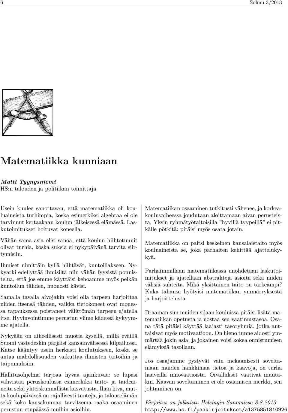 Vähän sama asia olisi sanoa, että koulun hiihtotunnit olivat turhia, koska suksia ei nykypäivänä tarvita siirtymisiin. Ihmiset nimittäin kyllä hiihtävät, kuntoillakseen.