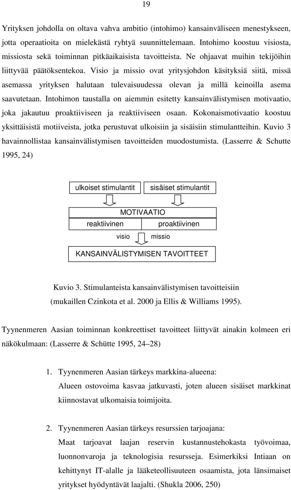 Visio ja missio ovat yritysjohdon käsityksiä siitä, missä asemassa yrityksen halutaan tulevaisuudessa olevan ja millä keinoilla asema saavutetaan.