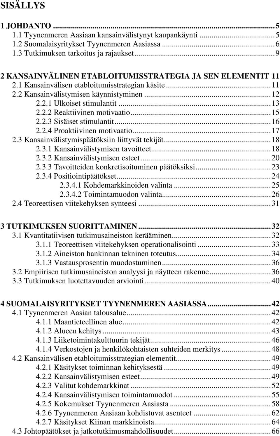 ..15 2.2.3 Sisäiset stimulantit...16 2.2.4 Proaktiivinen motivaatio...17 2.3 Kansainvälistymispäätöksiin liittyvät tekijät...18 2.3.1 Kansainvälistymisen tavoitteet...18 2.3.2 Kansainvälistymisen esteet.