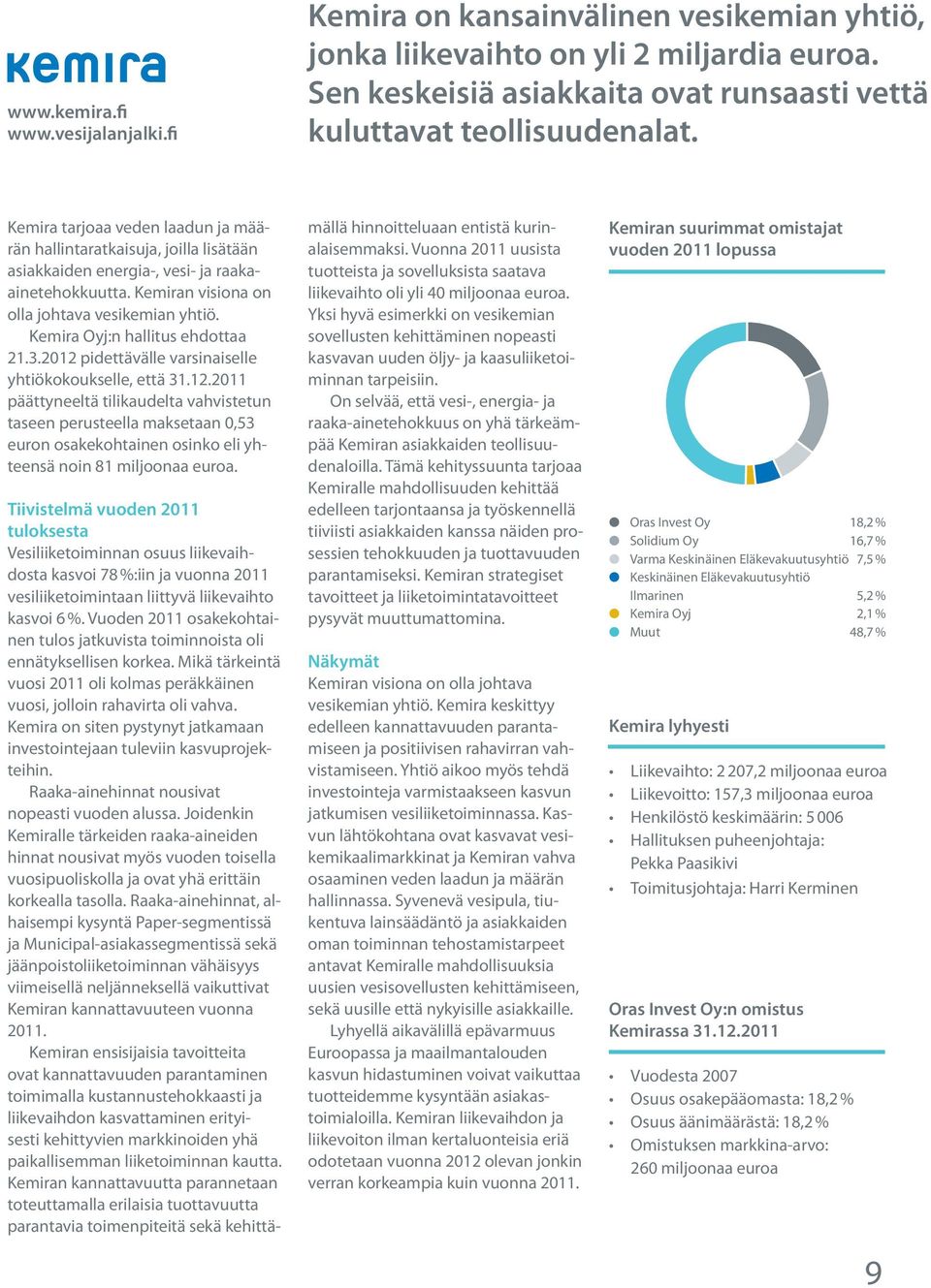 Kemira Oyj:n hallitus ehdottaa 21.3.2012 pidettävälle varsinaiselle yhtiökokoukselle, että 31.12.2011 päättyneeltä tilikaudelta vahvistetun taseen perusteella maksetaan 0,53 euron osakekohtainen osinko eli yhteensä noin 81 miljoonaa euroa.