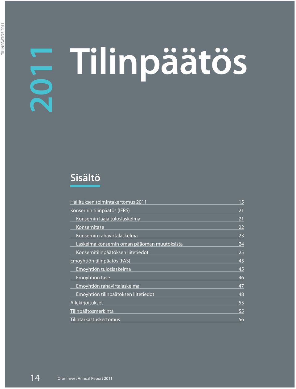 liitetiedot 25 Emoyhtiön tilinpäätös (FAS) 45 Emoyhtiön tuloslaskelma 45 Emoyhtiön tase 46 Emoyhtiön rahavirtalaskelma 47