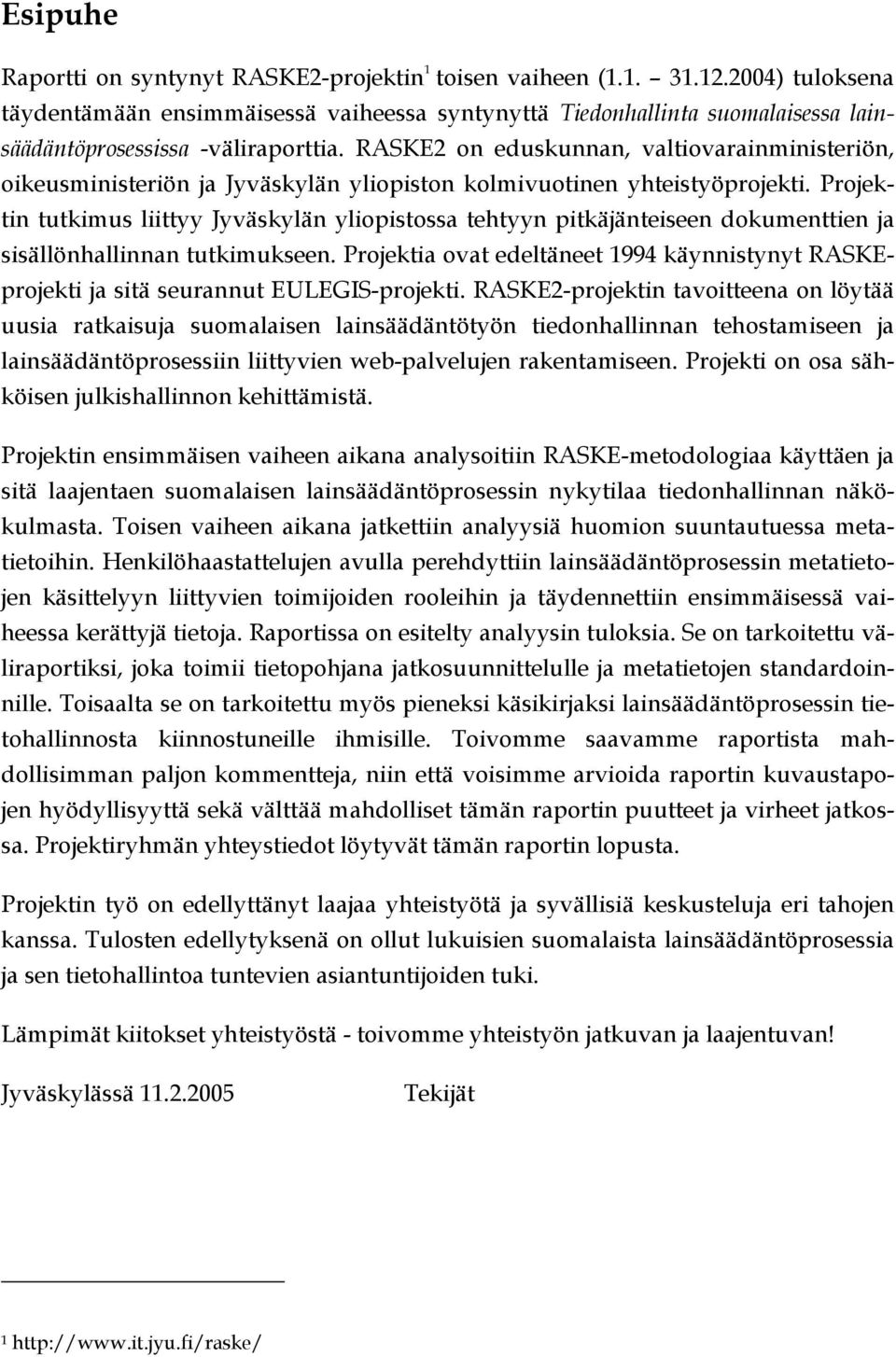 RASKE2 on eduskunnan, valtiovarainministeriön, oikeusministeriön ja Jyväskylän yliopiston kolmivuotinen yhteistyöprojekti.