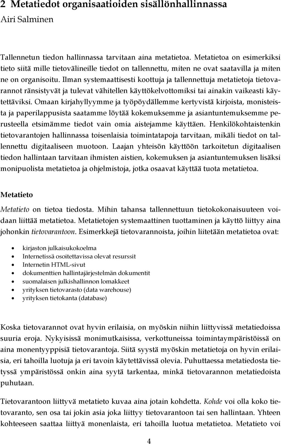 Ilman systemaattisesti koottuja ja tallennettuja metatietoja tietovarannot ränsistyvät ja tulevat vähitellen käyttökelvottomiksi tai ainakin vaikeasti käytettäviksi.