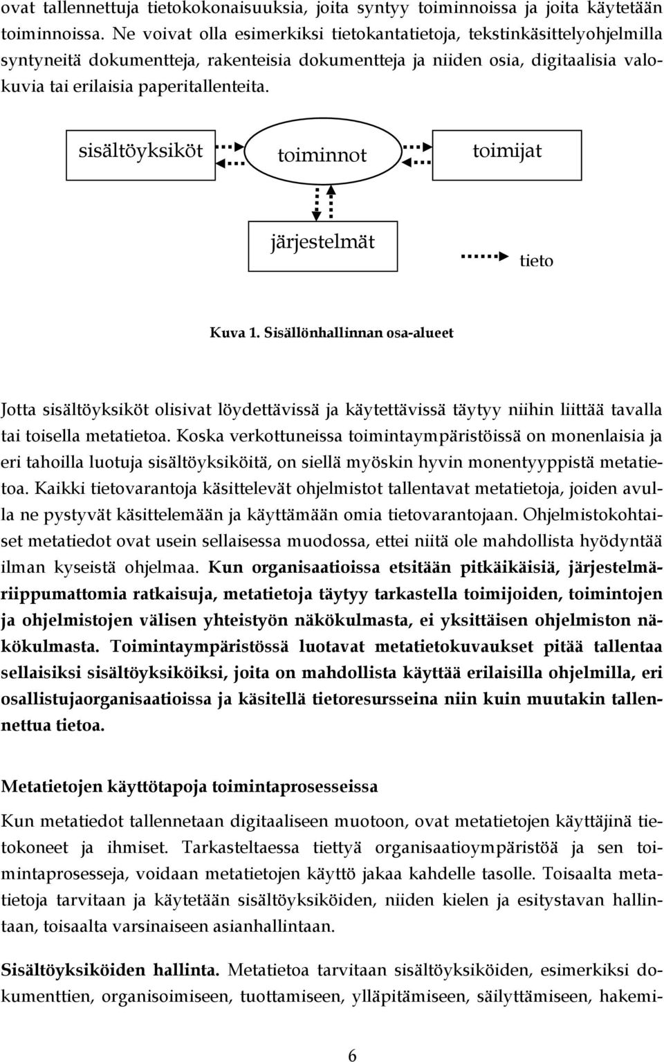 sisältöyksiköt Metatietojen käyttötapoja toimintaprosesseissa Kun metatiedot tallennetaan digitaaliseen muotoon, ovat metatietojen käyttäjinä tietokoneet ja ihmiset.