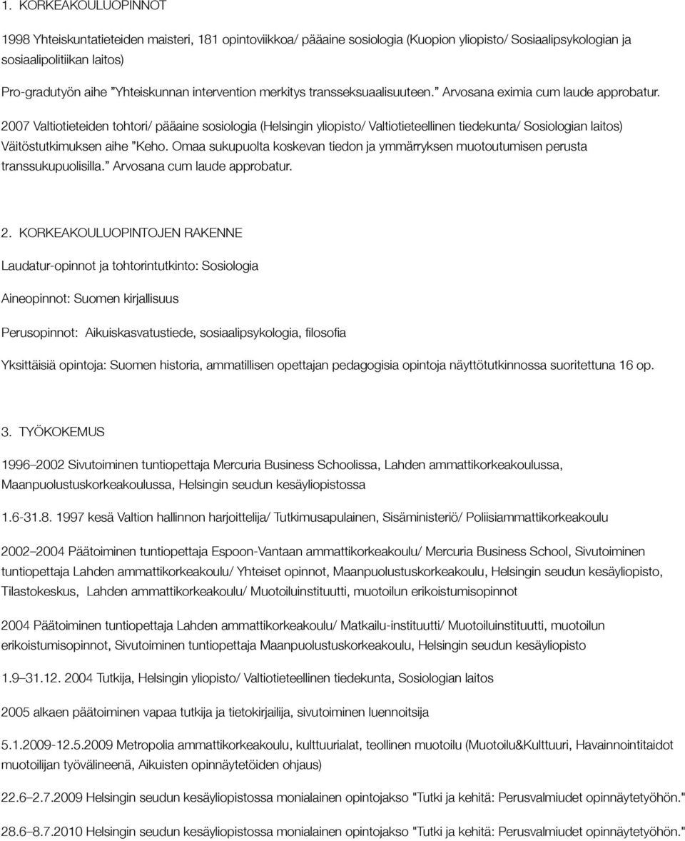 2007 Valtiotieteiden tohtori/ pääaine sosiologia (Helsingin yliopisto/ Valtiotieteellinen tiedekunta/ Sosiologian laitos) Väitöstutkimuksen aihe Keho.