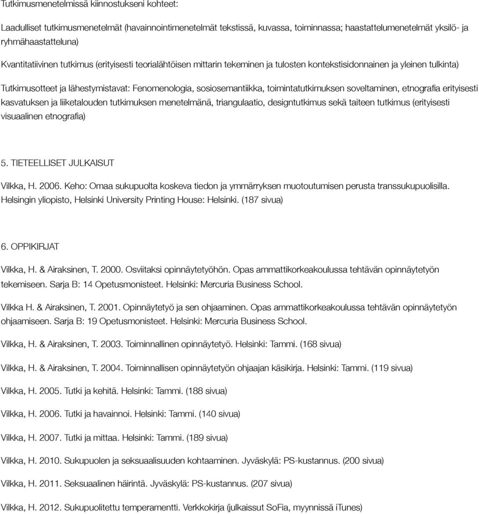 toimintatutkimuksen soveltaminen, etnografia erityisesti kasvatuksen ja liiketalouden tutkimuksen menetelmänä, triangulaatio, designtutkimus sekä taiteen tutkimus (erityisesti visuaalinen etnografia)