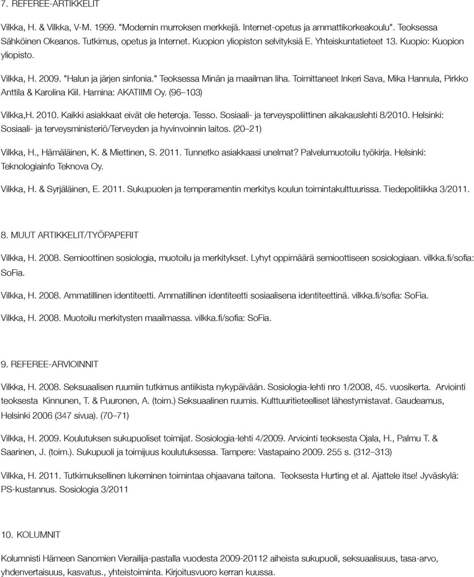 Toimittaneet Inkeri Sava, Mika Hannula, Pirkko Anttila & Karolina Kiil. Hamina: AKATIIMI Oy. (96 103) Vilkka,H. 2010. Kaikki asiakkaat eivät ole heteroja. Tesso.