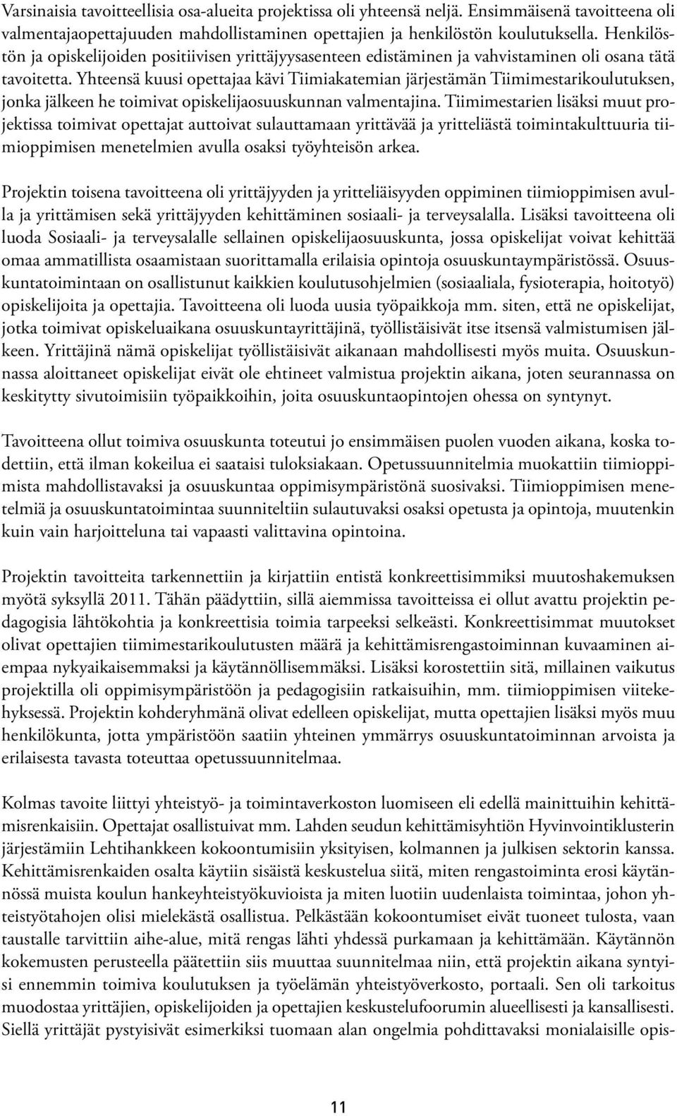 Yhteensä kuusi opettajaa kävi Tiimiakatemian järjestämän Tiimimestarikoulutuksen, jonka jälkeen he toimivat opiskelijaosuuskunnan valmentajina.