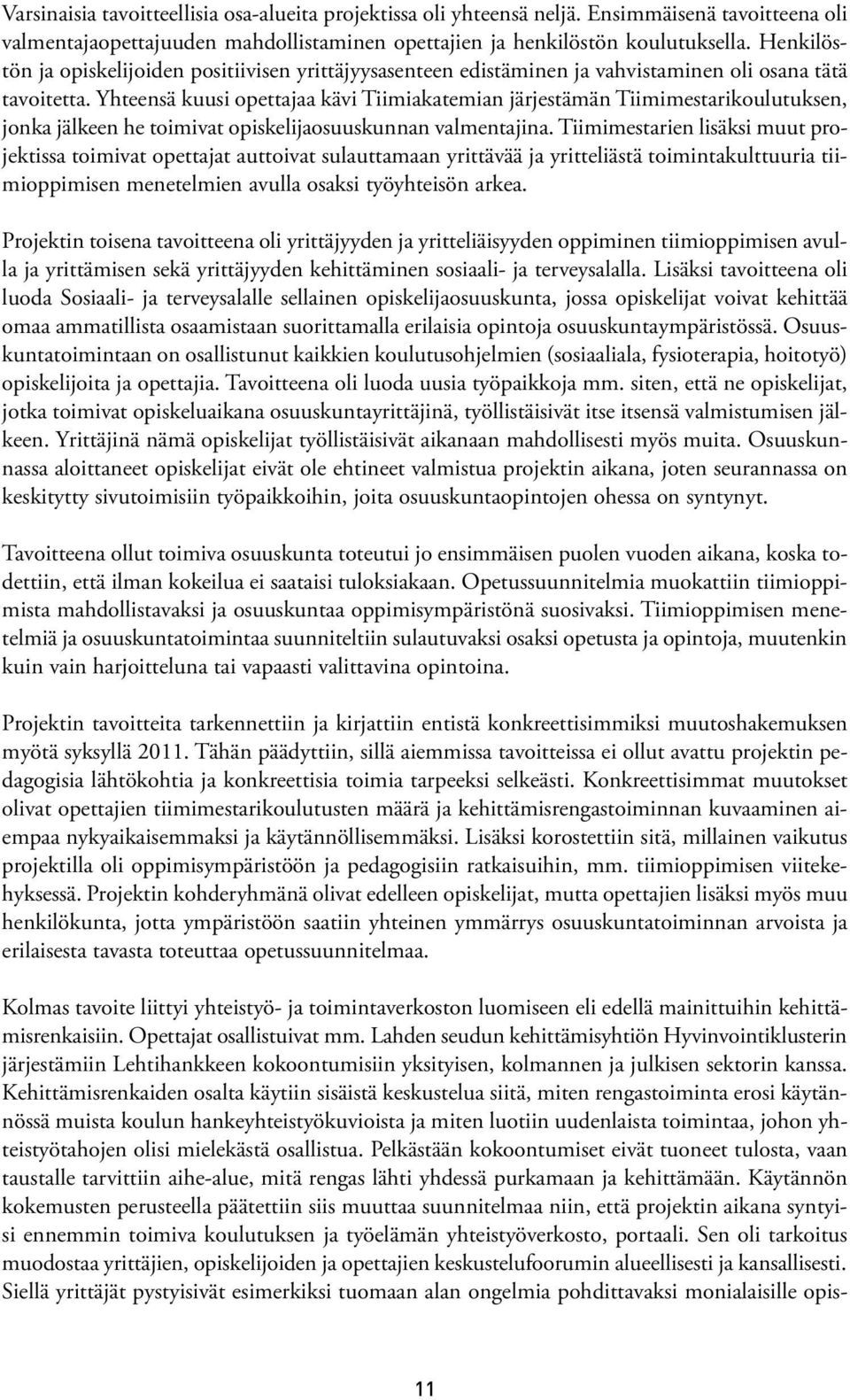 Yhteensä kuusi opettajaa kävi Tiimiakatemian järjestämän Tiimimestarikoulutuksen, jonka jälkeen he toimivat opiskelijaosuuskunnan valmentajina.