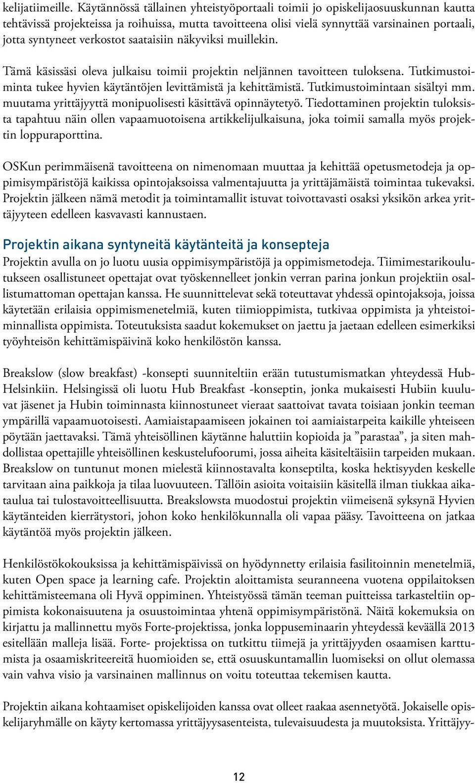 verkostot saataisiin näkyviksi muillekin. Tämä käsissäsi oleva julkaisu toimii projektin neljännen tavoitteen tuloksena. Tutkimustoiminta tukee hyvien käytäntöjen levittämistä ja kehittämistä.