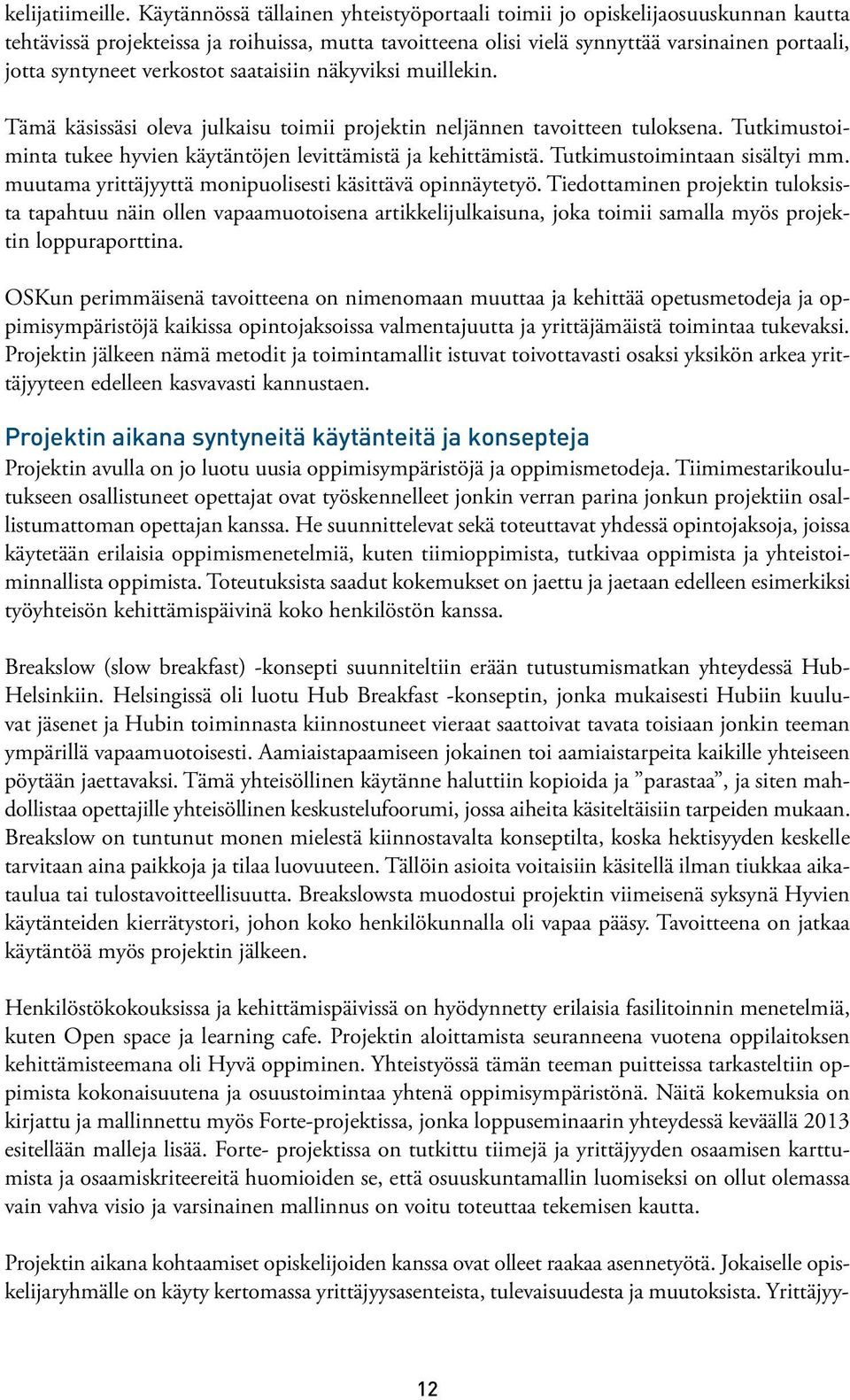 verkostot saataisiin näkyviksi muillekin. Tämä käsissäsi oleva julkaisu toimii projektin neljännen tavoitteen tuloksena. Tutkimustoiminta tukee hyvien käytäntöjen levittämistä ja kehittämistä.