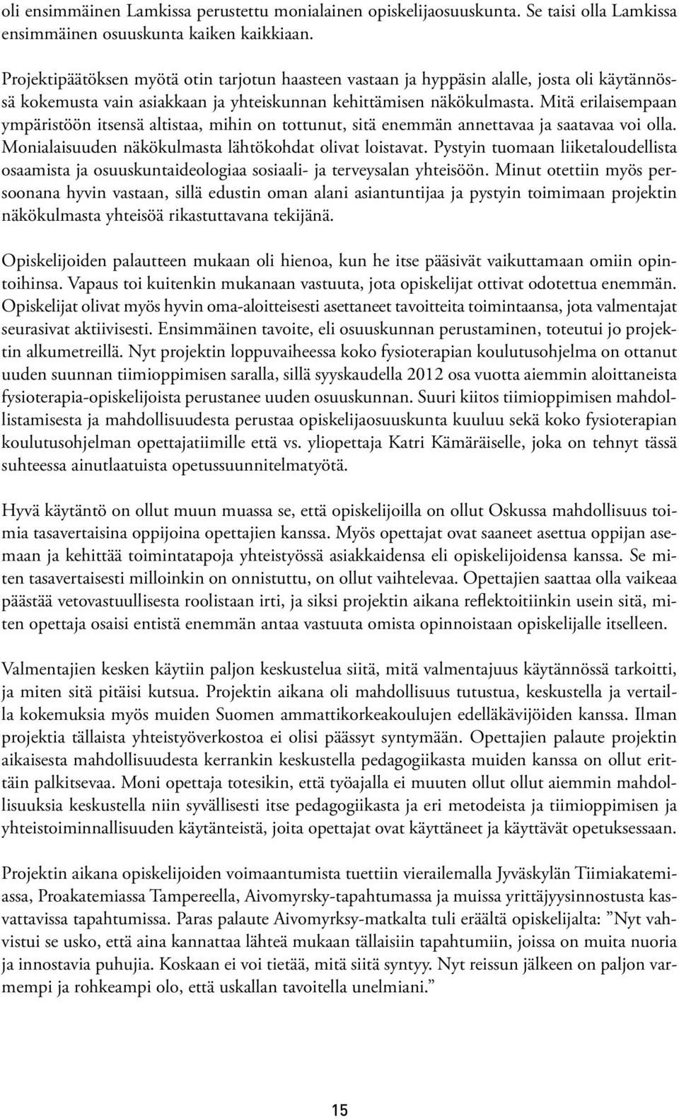 Mitä erilaisempaan ympäristöön itsensä altistaa, mihin on tottunut, sitä enemmän annettavaa ja saatavaa voi olla. Monialaisuuden näkökulmasta lähtökohdat olivat loistavat.