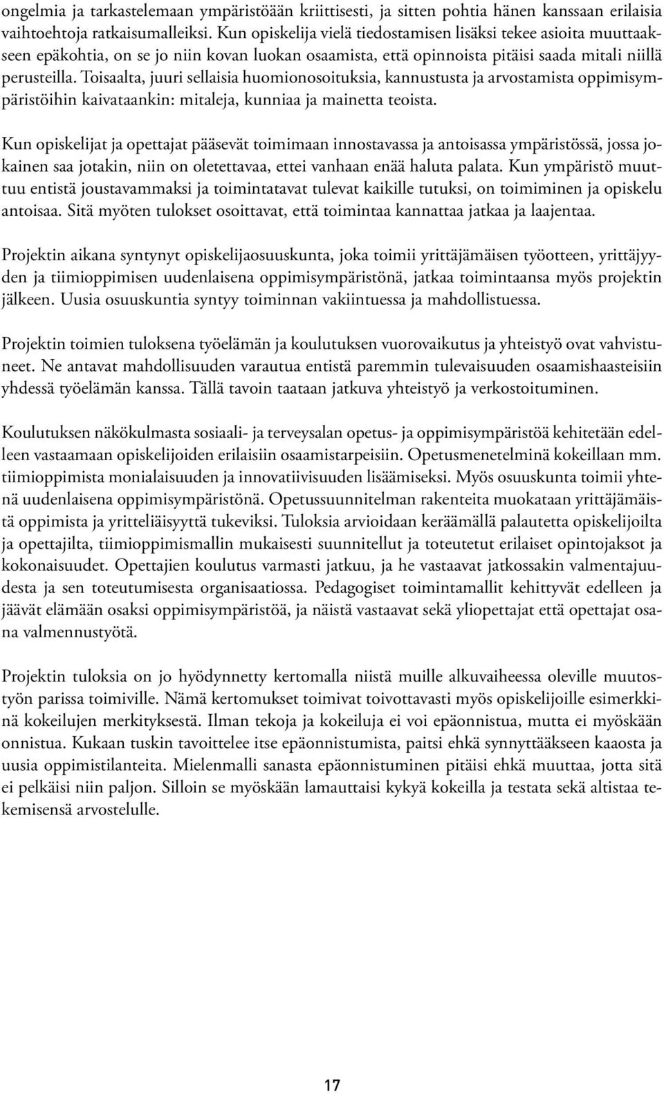 Toisaalta, juuri sellaisia huomionosoituksia, kannustusta ja arvostamista oppimisympäristöihin kaivataankin: mitaleja, kunniaa ja mainetta teoista.