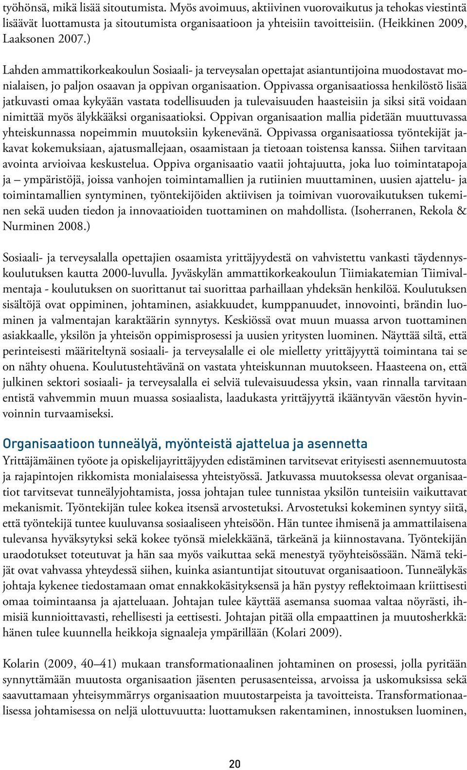 Oppivassa organisaatiossa henkilöstö lisää jatkuvasti omaa kykyään vastata todellisuuden ja tulevaisuuden haasteisiin ja siksi sitä voidaan nimittää myös älykkääksi organisaatioksi.