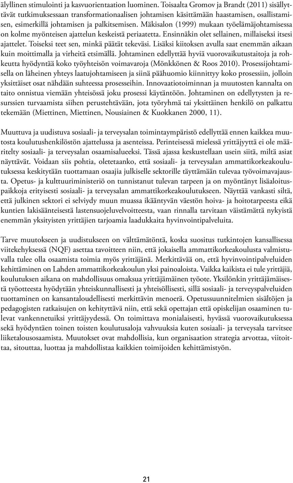 Mäkisalon (1999) mukaan työelämäjohtamisessa on kolme myönteisen ajattelun keskeistä periaatetta. Ensinnäkin olet sellainen, millaiseksi itsesi ajattelet. Toiseksi teet sen, minkä päätät tekeväsi.