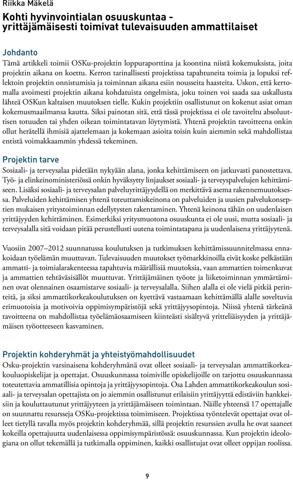 Uskon, että kertomalla avoimesti projektin aikana kohdatuista ongelmista, joku toinen voi saada saa uskallusta lähteä OSKun kaltaisen muutoksen tielle.