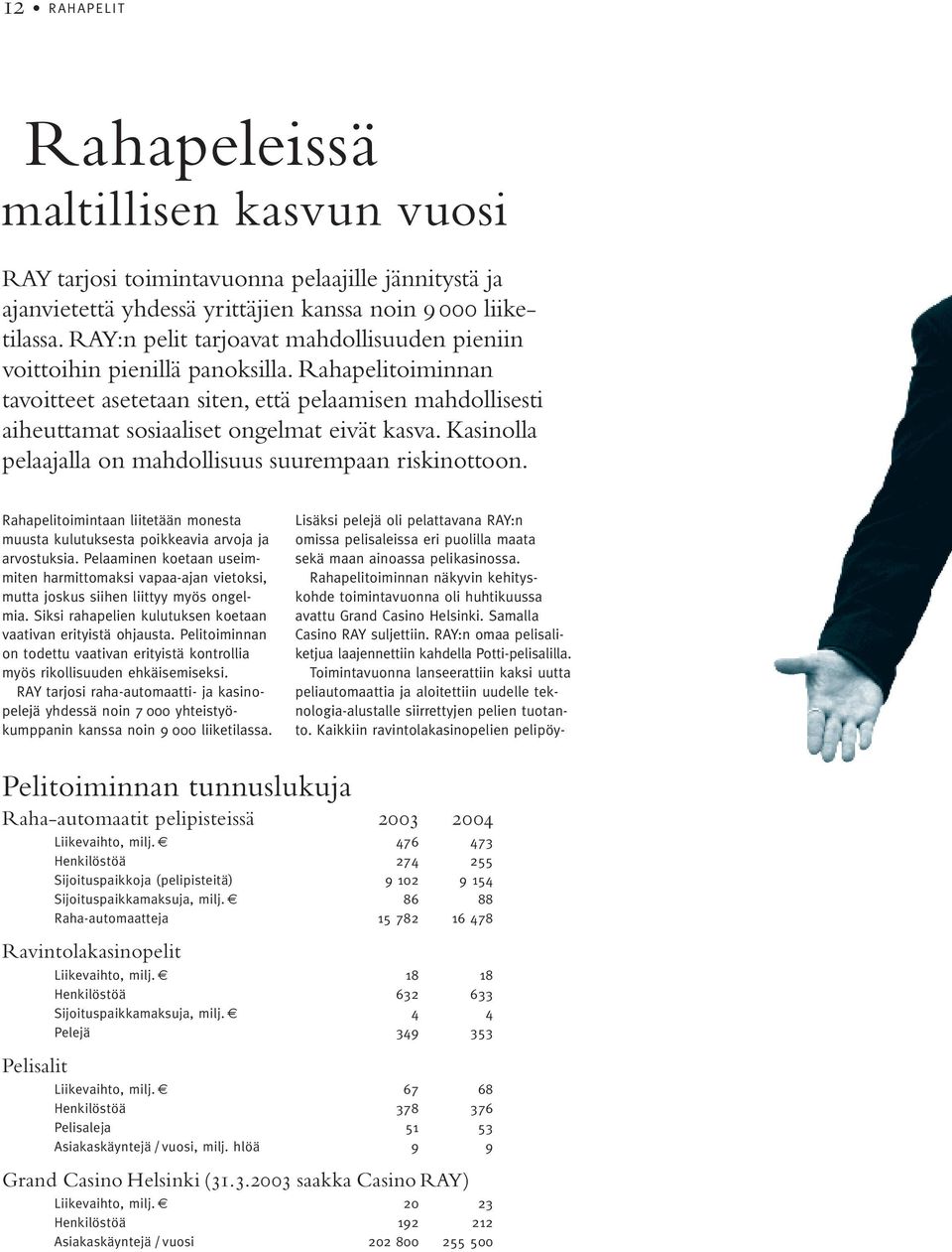 Kasinolla pelaajalla on mahdollisuus suurempaan riskinottoon. Rahapelitoimintaan liitetään monesta muusta kulutuksesta poikkeavia arvoja ja arvostuksia.