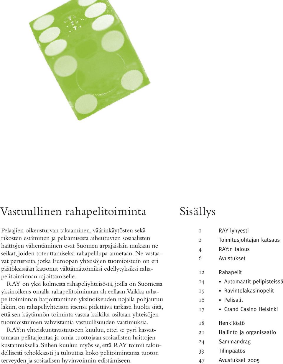 Ne vastaavat perusteita, jotka Euroopan yhteisöjen tuomioistuin on eri päätöksissään katsonut välttämättömiksi edellytyksiksi rahapelitoiminnan rajoittamiselle.