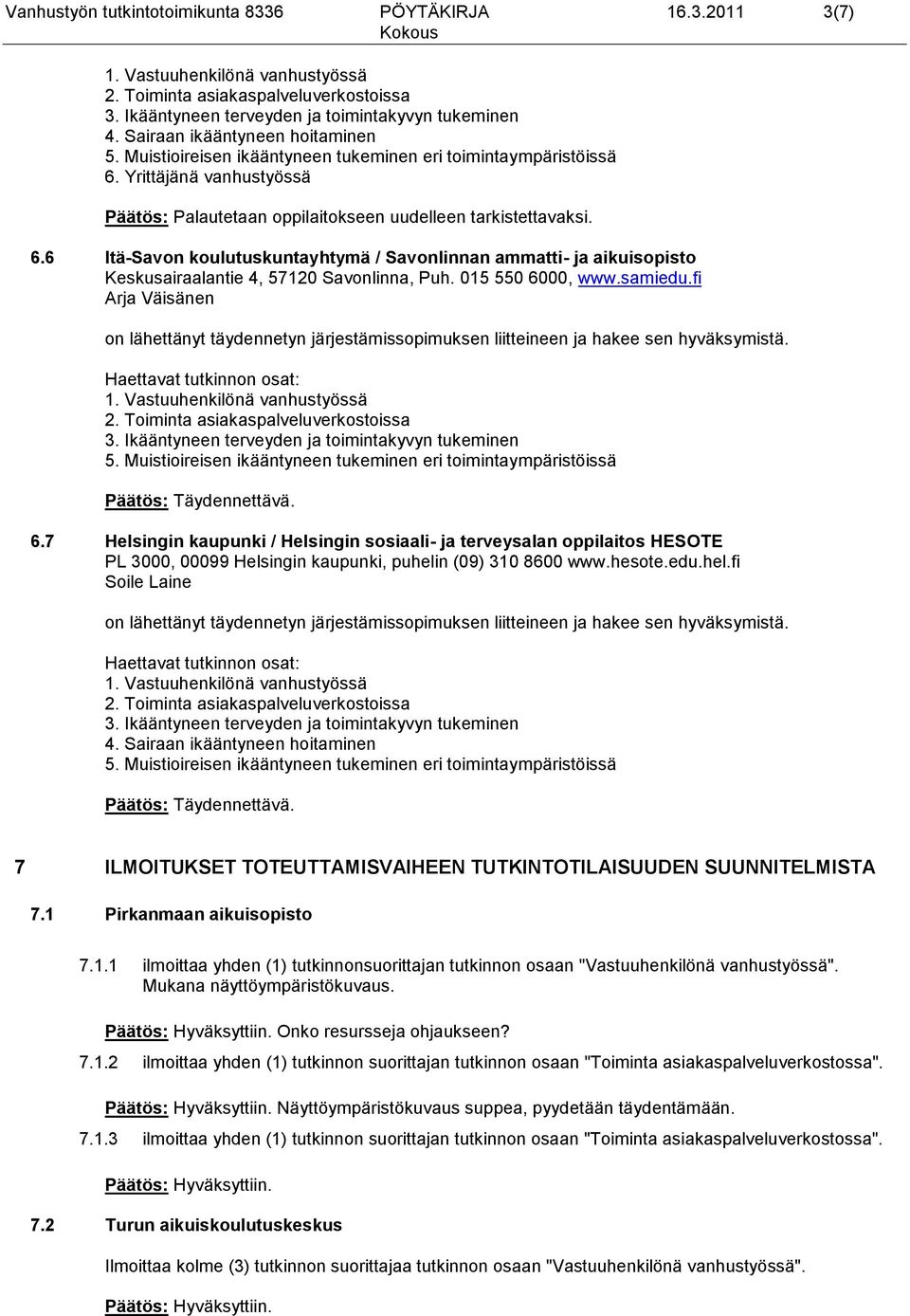 7 Helsingin kaupunki / Helsingin sosiaali- ja terveysalan oppilaitos HESOTE PL 3000, 00099 Helsingin kaupunki, puheli