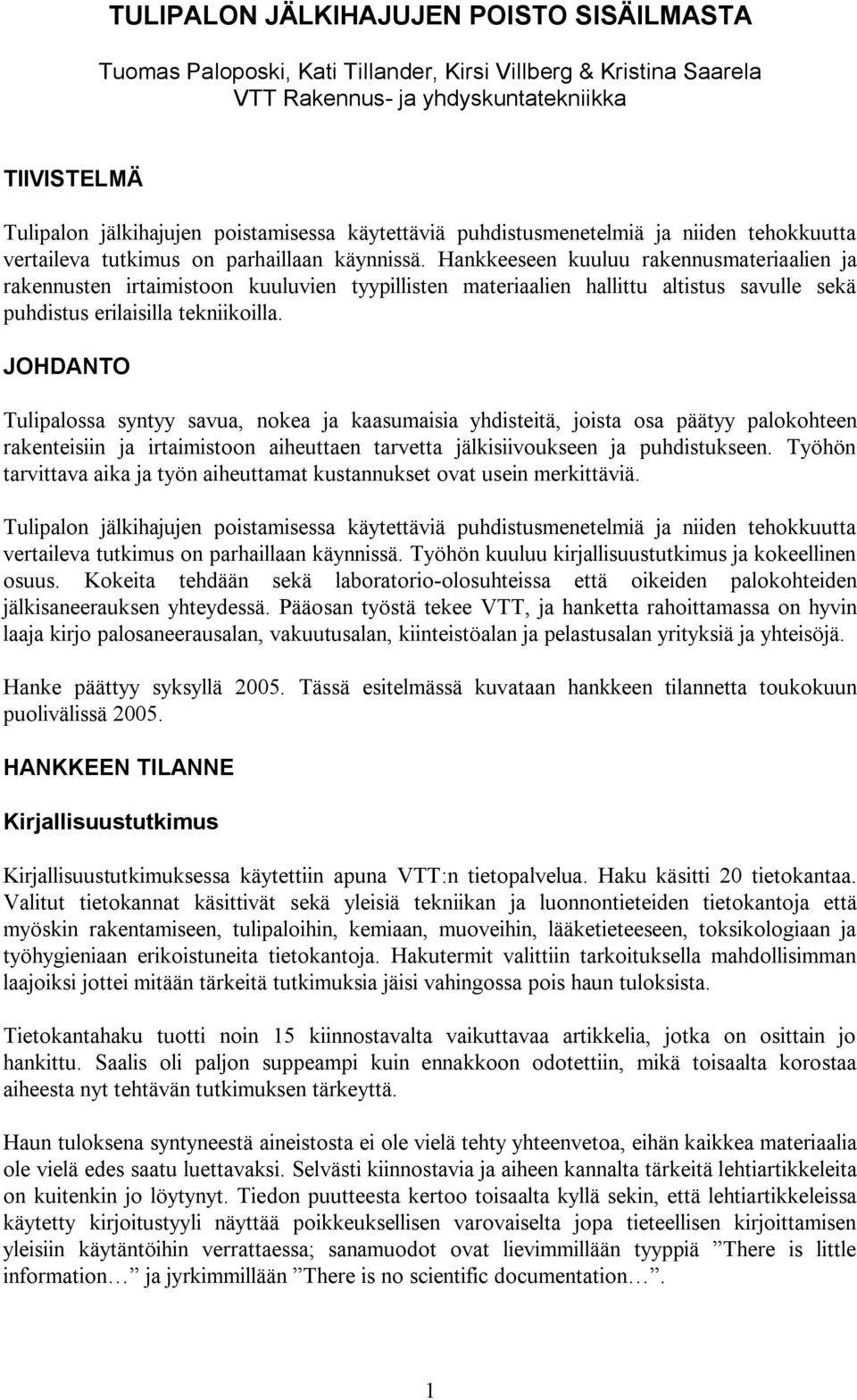 Hankkeeseen kuuluu rakennusmateriaalien ja rakennusten irtaimistoon kuuluvien tyypillisten materiaalien hallittu altistus savulle sekä puhdistus erilaisilla tekniikoilla.