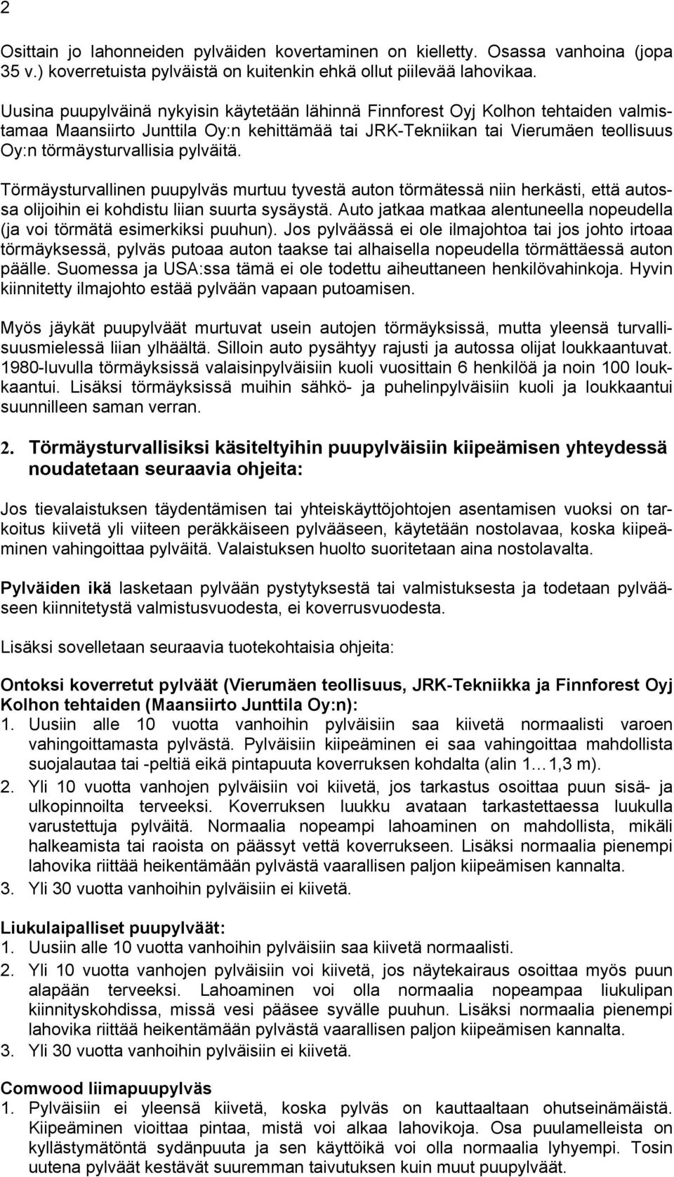 pylväitä. Törmäysturvallinen puupylväs murtuu tyvestä auton törmätessä niin herkästi, että autossa olijoihin ei kohdistu liian suurta sysäystä.