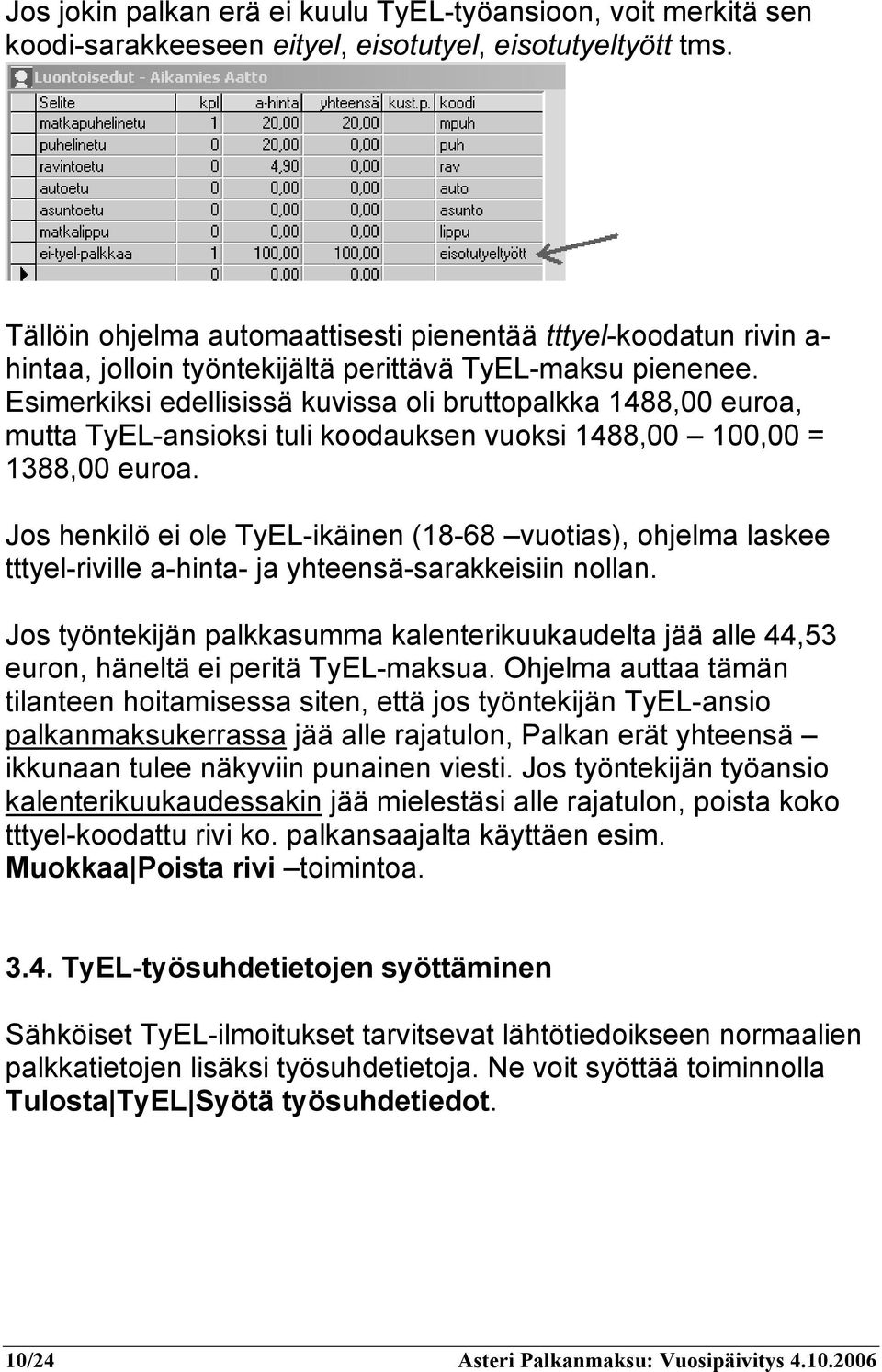 Esimerkiksi edellisissä kuvissa oli bruttopalkka 1488,00 euroa, mutta TyEL-ansioksi tuli koodauksen vuoksi 1488,00 100,00 = 1388,00 euroa.