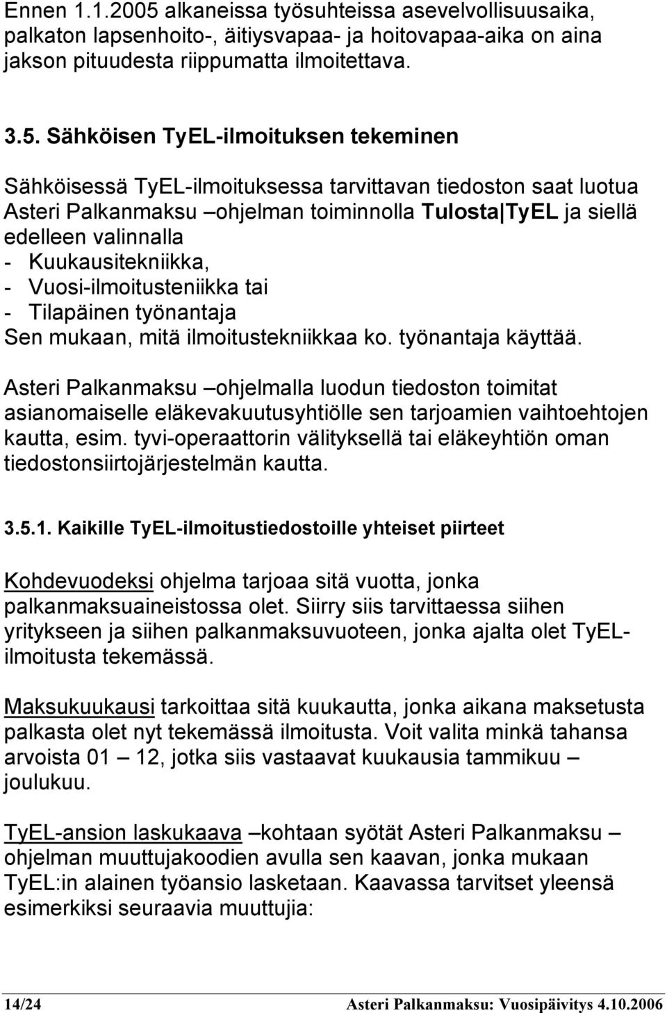 Sähköisen TyEL-ilmoituksen tekeminen Sähköisessä TyEL-ilmoituksessa tarvittavan tiedoston saat luotua Asteri Palkanmaksu ohjelman toiminnolla Tulosta TyEL ja siellä edelleen valinnalla -