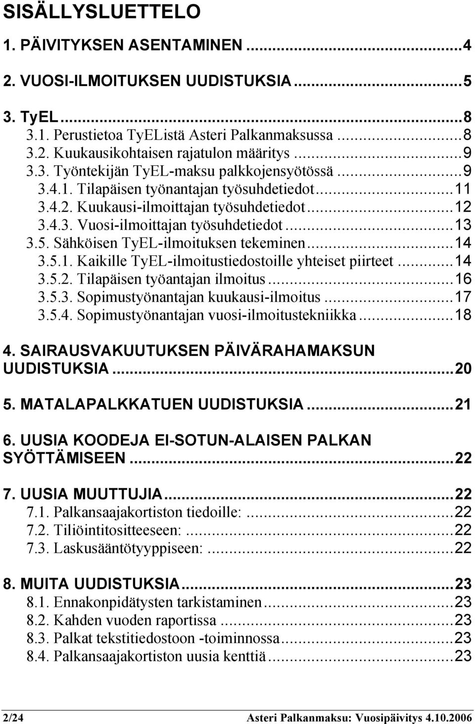 ..14 3.5.2. Tilapäisen työantajan ilmoitus...16 3.5.3. Sopimustyönantajan kuukausi-ilmoitus...17 3.5.4. Sopimustyönantajan vuosi-ilmoitustekniikka...18 4.