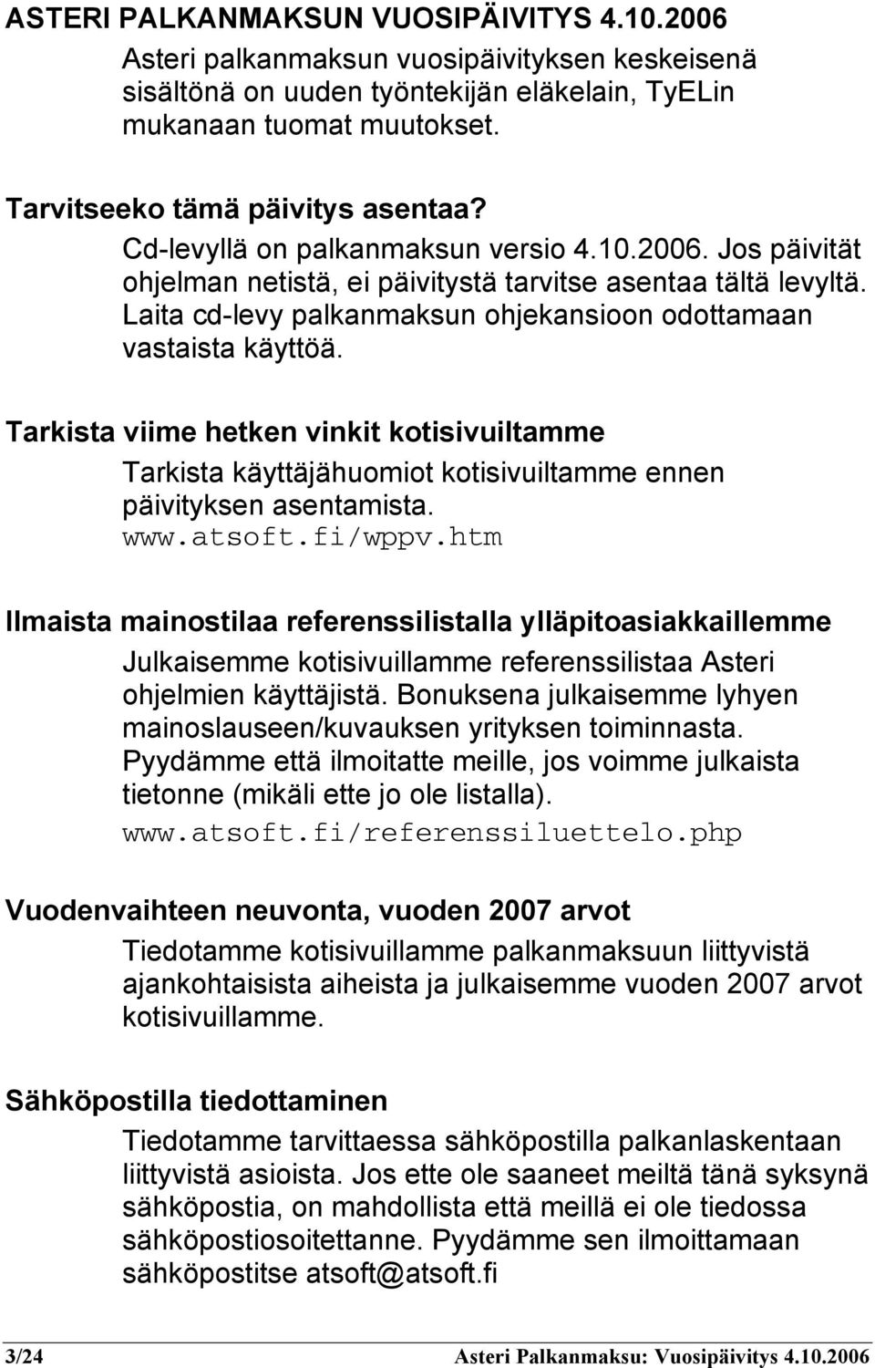 Laita cd-levy palkanmaksun ohjekansioon odottamaan vastaista käyttöä. Tarkista viime hetken vinkit kotisivuiltamme Tarkista käyttäjähuomiot kotisivuiltamme ennen päivityksen asentamista. www.atsoft.