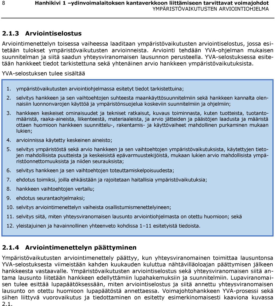 YVA-selostuksessa esitetään hankkeet tiedot tarkistettuna sekä yhtenäinen arvio hankkeen ympäristövaikutuksista. YVA-selostuksen tulee sisältää 1.