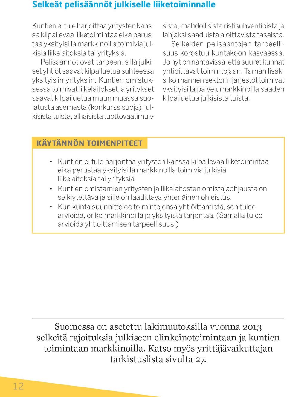 Kuntien omistuksessa toimivat liikelaitokset ja yritykset saavat kilpailuetua muun muassa suojatusta asemasta (konkurssisuoja), julkisista tuista, alhaisista tuottovaatimuksista, mahdollisista