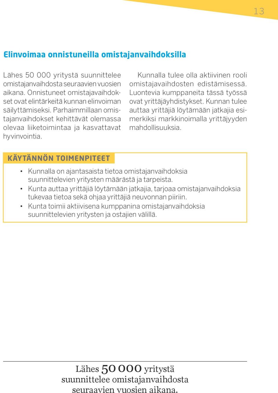 Kunnalla tulee olla aktiivinen rooli omistajavaihdosten edistämisessä. Luontevia kumppaneita tässä työssä ovat yrittäjäyhdistykset.