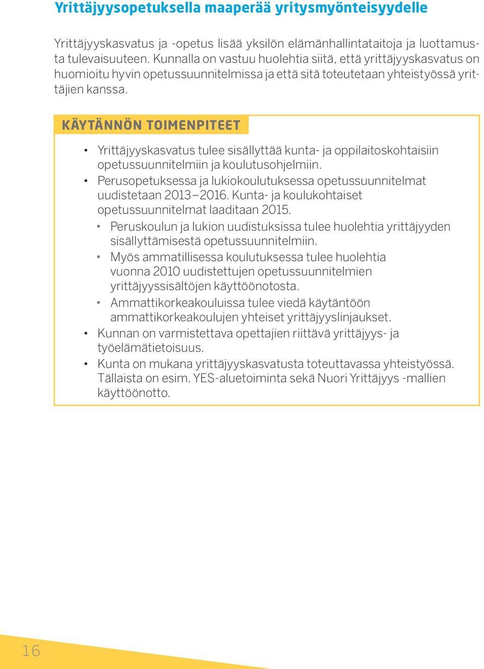 Käytännön toimenpiteet Yrittäjyyskasvatus tulee sisällyttää kunta- ja oppilaitoskohtaisiin opetussuunnitelmiin ja koulutusohjelmiin.