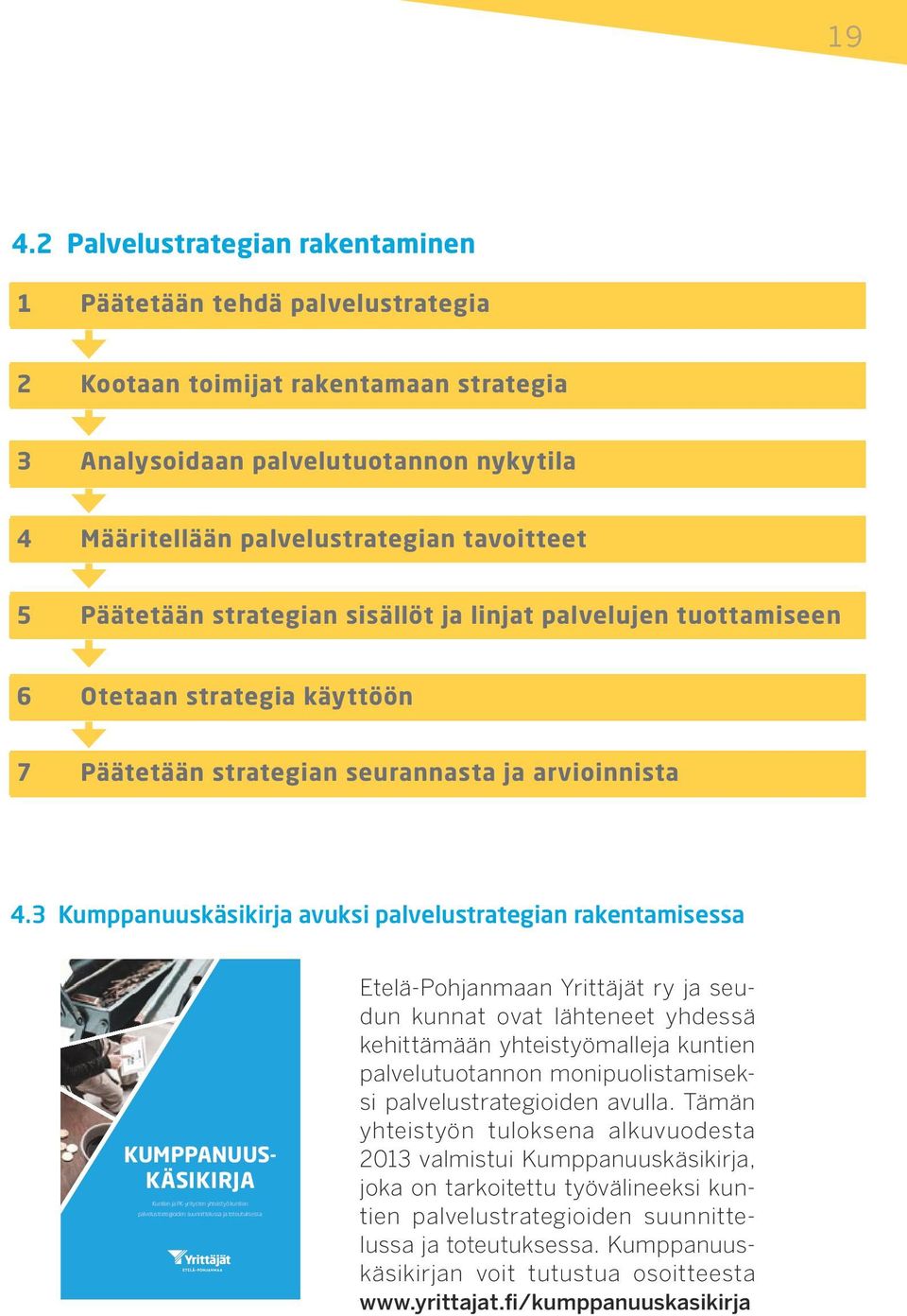 3 Kumppanuuskäsikirja avuksi palvelustrategian rakentamisessa KUMPPANUUS- KÄSIKIRJA Kuntien ja PK-yritysten yhteistyö kuntien palvelustrategioiden suunnittelussa ja toteutuksessa Etelä-Pohjanmaan