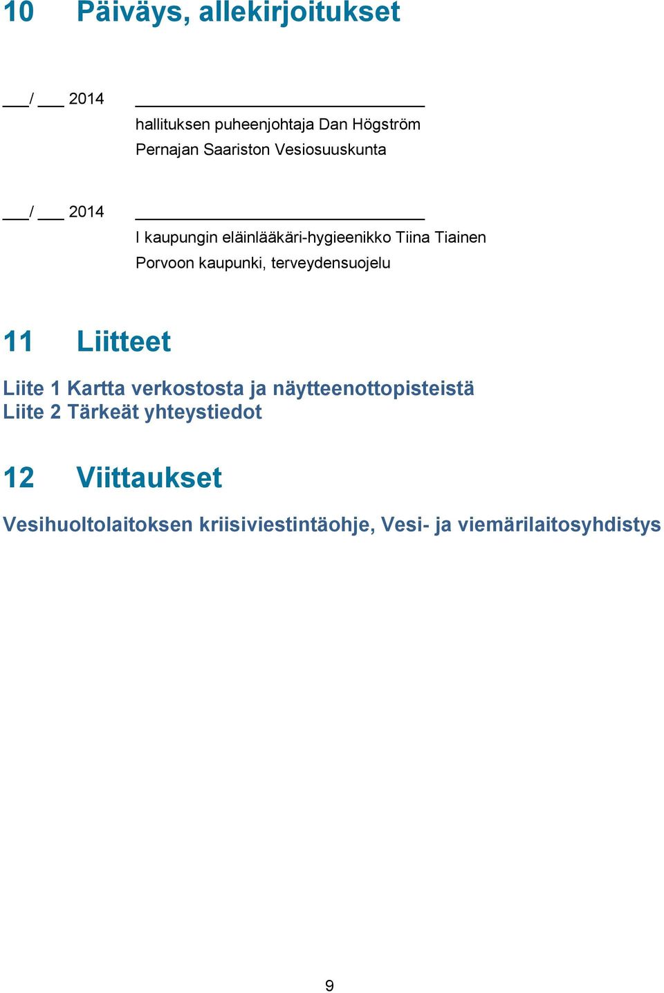 terveydensuojelu 11 Liitteet Liite 1 Kartta verkostosta ja näytteenottopisteistä Liite 2