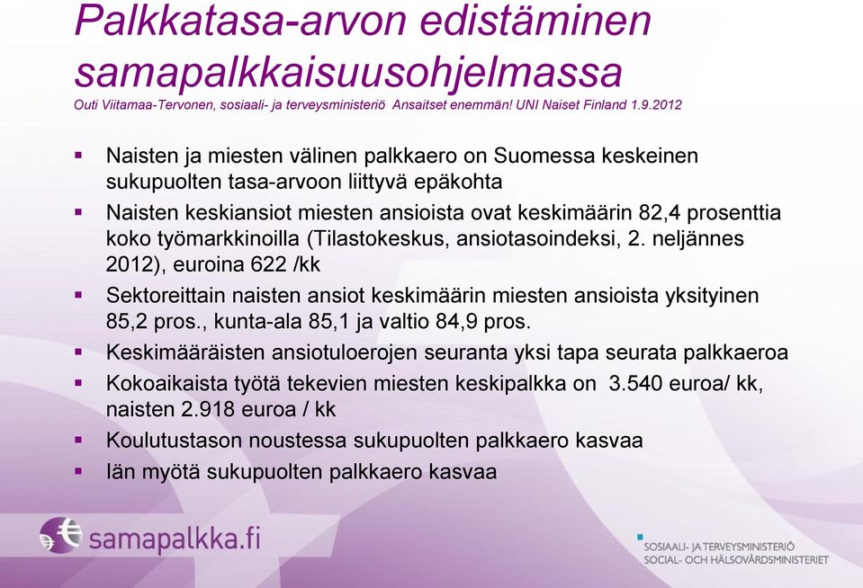 (Tilastokeskus, ansiotasoindeksi, 2. neljännes 2012), euroina 622 /kk Sektoreittain naisten ansiot keskimäärin miesten ansioista yksityinen 85,2 pros., kunta-ala 85,1 ja valtio 84,9 pros.