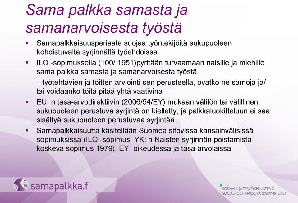 vaativina EU: n tasa-arvodirektiivin (2006/54/EY) mukaan välitön tai välillinen sukupuoleen perustuva syrjintä on kielletty, ja palkkaluokitteluun ei saa sisältyä sukupuoleen perustuvaa